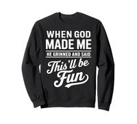When God Made Me He Grinned And Said This’ll Be Fun Humour Sweatshirt
