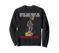 When God Made me He Grinned and Said This Will be Fun Sweatshirt