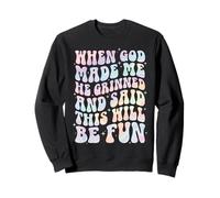 When God Made Me He Grinned and Said This Will Be Fun Sweatshirt
