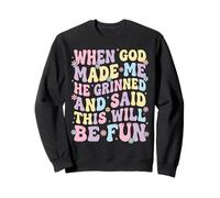 When God Made Me He Grinned and Said This Will Be Fun Sweatshirt