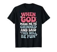 When God Made Me He Grinned And Said This Will Be Fun T-Shirt