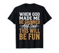 When God Made Me He Grinned and Said This Will Be Fun T-Shirt