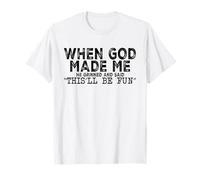 When God Made Me He Grinned and Said This'll Be Fun Funny T-Shirt