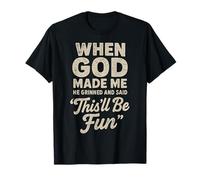 When God Made Me He Grinned and Said This'll Be Fun Joke T-Shirt