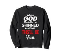 When God Made Me He Grinned Humorous Funny Sarcastic Saying Sweatshirt
