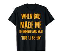 When God Made Me He Grinned Humorous Funny Sarcastic Saying T-Shirt