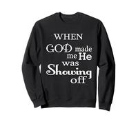 When God Made Me He Was Just Showing Off Funny Humour Saying Sweatshirt