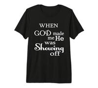 When God Made Me He Was Just Showing Off Funny Humour Saying T-Shirt Haut de Gamme