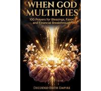 When God Multiplies: 100 Prayers for Blessings, Favor, and Financial Breakthrough: A Faith-Filled Prayer Book for Those Who Are Ready to Trust God ... and Step Into the Abundant Life He Promised