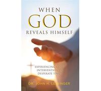 When God Reveals Himself Experiencing God's Intervention in Desperate Times - Dr. John H. Leininger - Trilogy Christian Publishing - ebook (ePub) - Livre