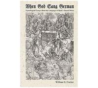 When God Sang German: Etymological Essays About The Language Of Bachs Sacred Music