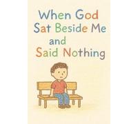 When God Sat Beside Me and Said Nothing