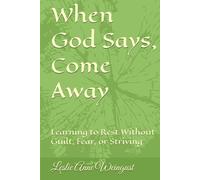 When God Says, Come Away: Learning to Rest Without Guilt, Fear, or Striving