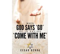 When God Says "Go" He Is Saying "Come With Me": My Journey Into Discovering God's Love, Mercy, Forgiveness, And Super-Natural Power