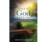 When God Says Go: Lessons From the Mission Field for Those Who Go and for Those Who Send