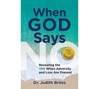 When God Says No - Revealing The Yes When Adversity And Lost Are Present