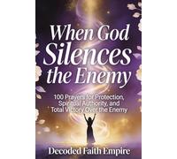 When God Silences the Enemy Prayer Book: 100 Prayers for Protection, Spiritual Authority, and Total Victory Over the Enemy