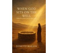 When God Sits on the Well: Finding Living Water in the Dry Places of Life