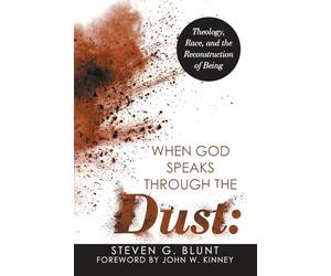 When God Speaks Through the Dust:: Theology, Race, and the Reconstruction of Being