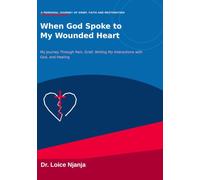When God Spoke to My Wounded Heart: My Journey Through Pain, Grief, My Interactions with God, and Healing
