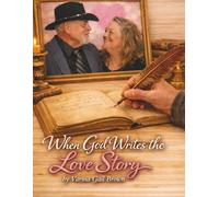 When God Writes the Love Story: Finding Healing, Hope and Love In God's Perfect Timing