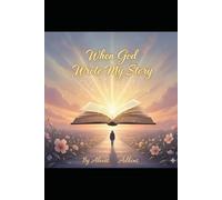 When God Wrote My Story: "Trusting His Plan,Finding Hope, and Living The Life He Designed For Me"