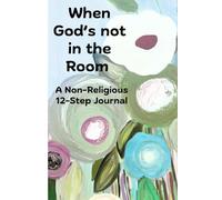 When God's not in the Room: Sobriety is For Everyone! Non-Religious 12-Step Recovery Journal Offering Alternative Secular Steps