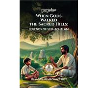 When Gods Walked the Sacred Hills: LEGENDS OF SESHACHALAM