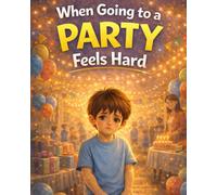 When Going to a Party Feels Hard: A gentle, reassuring story about feeling unsure, taking small brave steps, and finding confidence when parties feel overwhelming (ages 4-8)