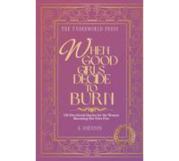 When Good Girls Decide to Burn: 100 Devotional Quotes for the Woman Becoming Her Own Fire