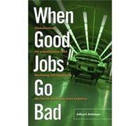 When Good Jobs Go Bad Globalization Deunionization and Declining Job Quality in the North American Auto Industry by Jeffrey S Rothstein Jeffrey S Rothstein (Auteur)