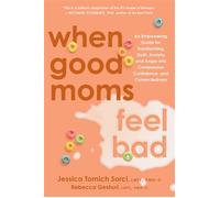 When Good Moms Feel Bad An Empowering Guide for Transforming Guilt, Anxiety, and Anger into Compassion, Confidence, and Connectedness - Jessica Tomich Sorci LMFT PMH-C - Balance - ebook (ePub) - Livre