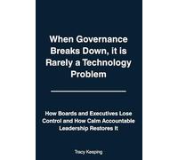 When Governance Breaks Down, It Is Rarely a Technology Problem: How Boards and Executives Lose Control and How Calm Accountable Leadership Restores It