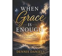 When Grace is Enough: Finding Strength When God’s Ways Don’t Make Sense