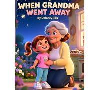 When Grandma Went Away: children’s grief book, explaining death to children, loss of a grandparent, comforting picture book about loss, ... preschoolers, love lives on children’s book