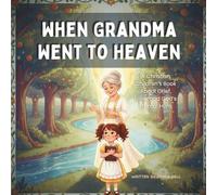 When Grandma Went To Heaven: A Christian Children’s Book About Losing a Loved One, Coping With Grief, and the Bible’s Promise of Heaven