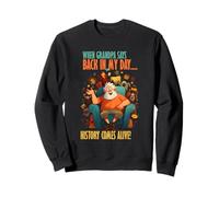 When Grandpa Says Back in My Day, History Comes Alive Sweatshirt