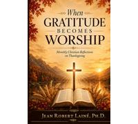 WHEN GRATITUDE BECOMES WORSHIP: Monthly Christian Reflections on Thanksgiving