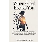 When Grief Breaks You: A No-Nonsense Recovery Guide for Women to Survive Sudden Loss, Process Pain, and Rebuild Life After the Death of Someone You Love