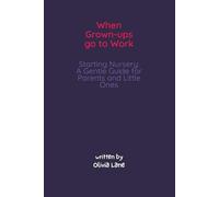 When Grown-ups Go To Work Starting Nursery: A Gentle Guide for Parents and Little Ones: An Open and Honest Guide to Starting Nursery, Separation Anxiety, and Remembering That Mummy Always Comes Back