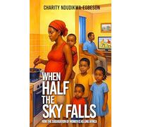 When Half the Sky Falls: How the subjugation of women is killing Africa