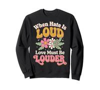 When Hate is Loud Love Must Be Louder Bienveillance Sweatshirt