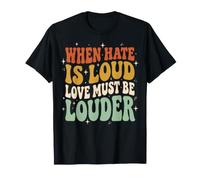 When Hate is Loud Love Must Be Louder Bienveillance T-Shirt