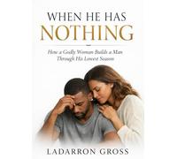 When He Has Nothing: How a Godly Woman Builds a Man Through His Lowest Season
