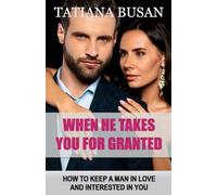 When He Takes You for Granted: What to Do When He Pulls Away and Ignores You; What to Do When a Man Stops Valuing You; How to Win Back a Man Who Has Lost Interest
