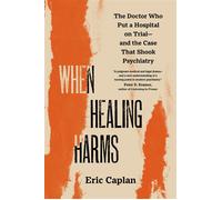 When Healing Harms The Doctor Who Put a Hospital on Trial-and the Case That Shook Psychiatry - Eric Caplan - University of California Press - ebook (ePub) - Livre
