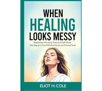 When Healing Looks Messy: Rebuild Your Emotions, Finances, and Self Worth One Step at a Time With Real Stories and Practical Tools