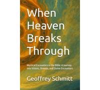 When Heaven Breaks Through: Mystical Encounters in the Bible: A Journey into Visions, Dreams, and Divine Encounters