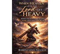 When Heaven Lets the Load Get Heavy: Hidden Reasons God Allows “More Than You Can Bear”