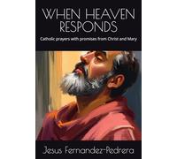 WHEN HEAVEN RESPONDS: Catholic prayers with promises from Christ and Mary